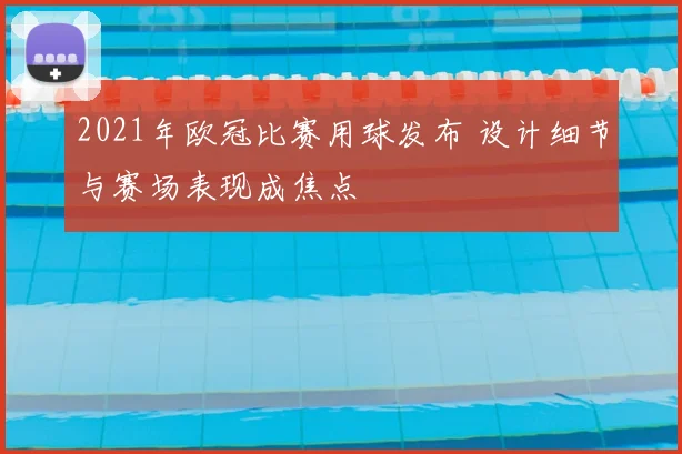 2021年欧冠比赛用球发布 设计细节与赛场表现成焦点