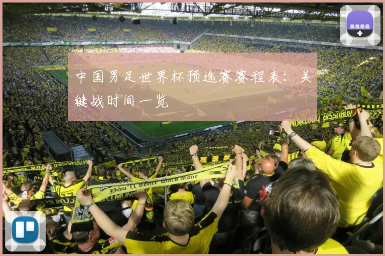 中国男足世界杯预选赛赛程表：关键战时间一览