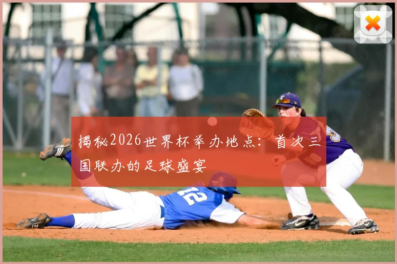 揭秘2026世界杯举办地点：首次三国联办的足球盛宴