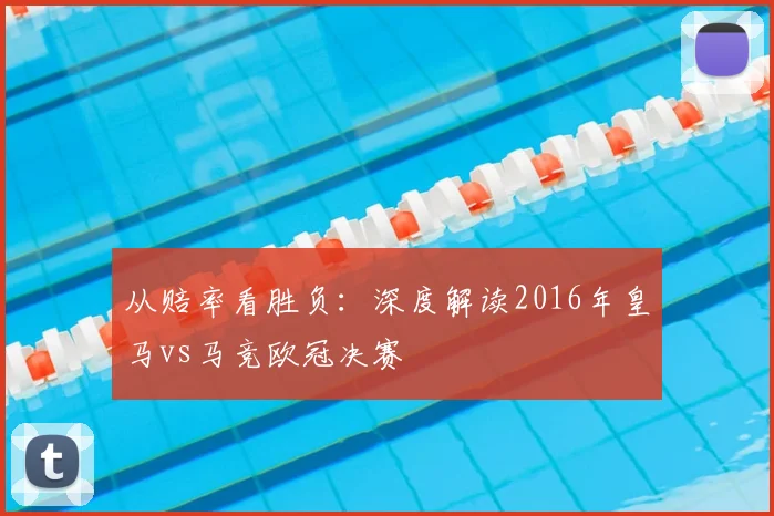 从赔率看胜负:深度解读2016年皇马vs马竞欧冠决赛