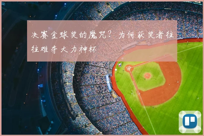 决赛金球奖的魔咒？为何获奖者往往难夺大力神杯